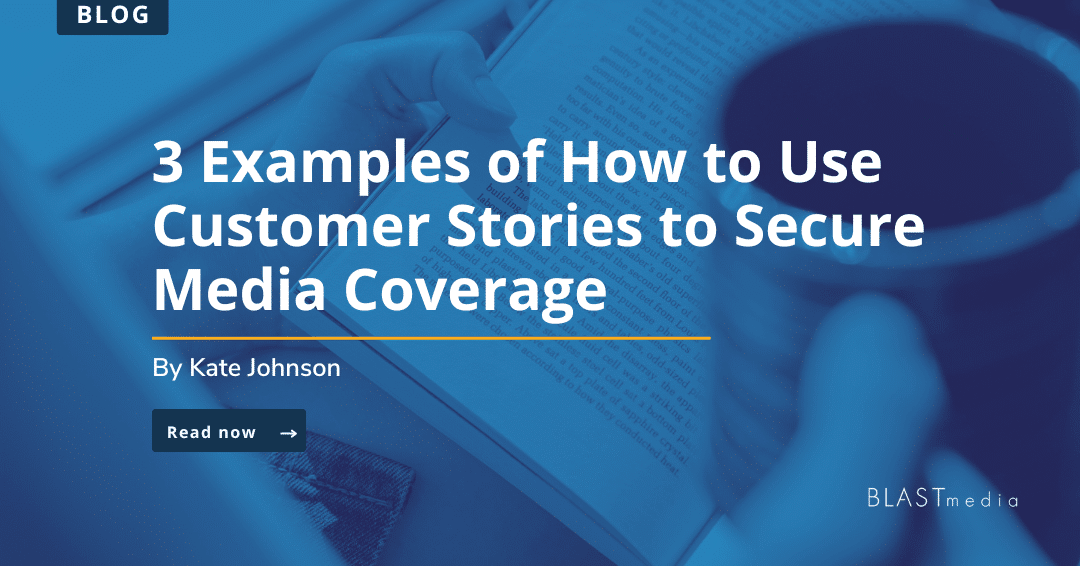 3 Examples of How to Use Customer Stories to Secure Media Coverage