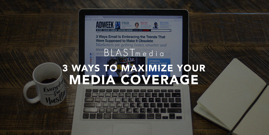 3 Ways to Maximize Your Media Coverage