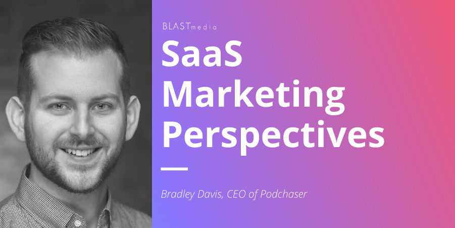 SaaS Marketing Perspectives: Bradley Davis, CEO of Podchaser