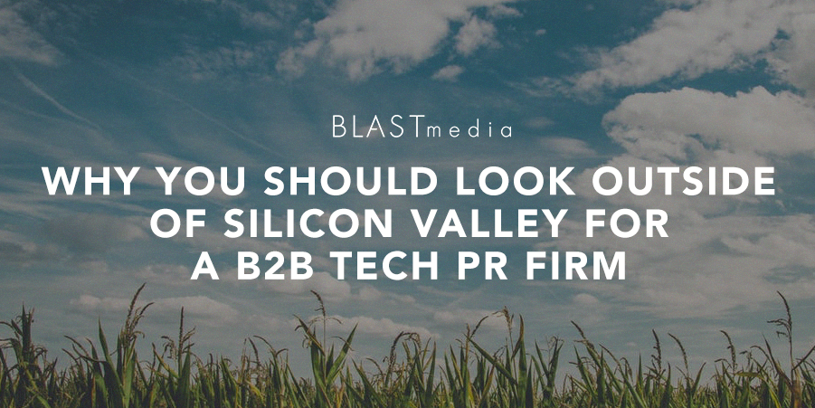 Why You Should Consider Looking Outside of Silicon Valley for a B2B Tech PR Firm