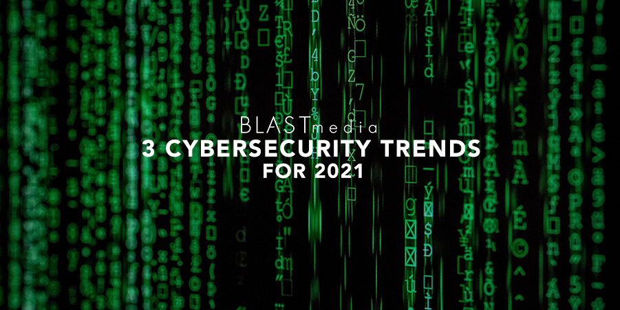 3 Cybersecurity Trends for 2021