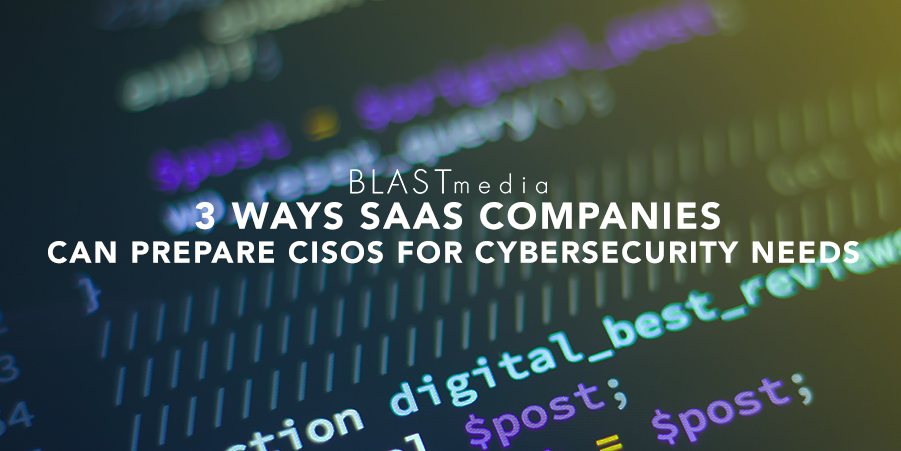 3 Ways SaaS Companies Can Prepare CISOs for Cybersecurity Needs