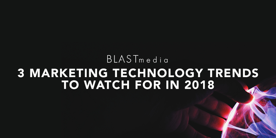 3 Marketing Technology Trends to Watch for In 2018