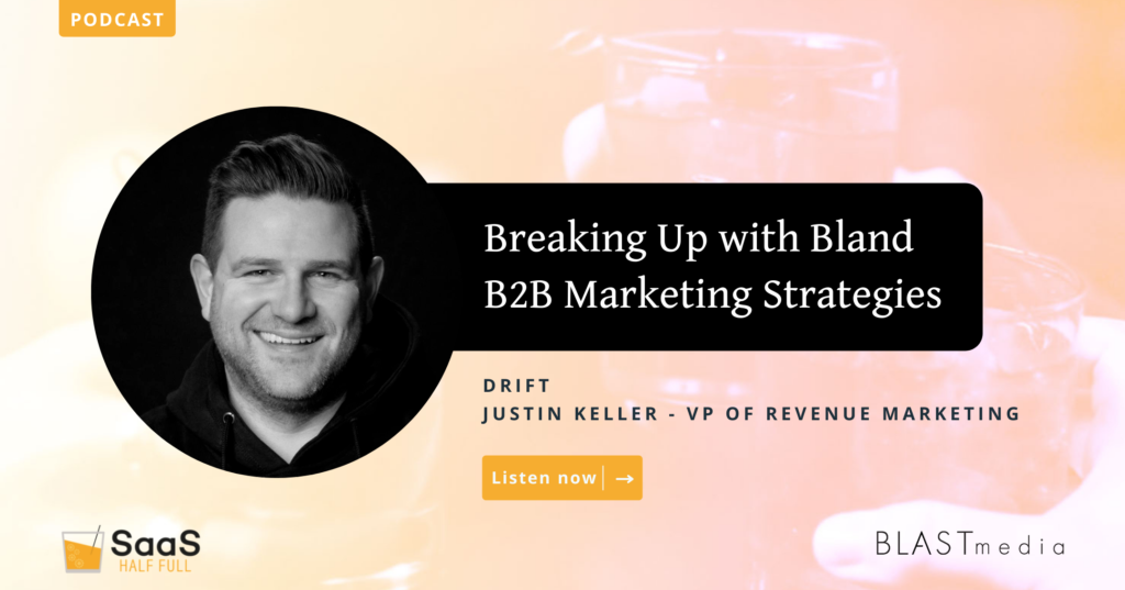 Podcast: Breaking up with bland b2b marketing strategies. Drift, Justin Keller - VP of Revenue Marketing BLASTmedia graphic
