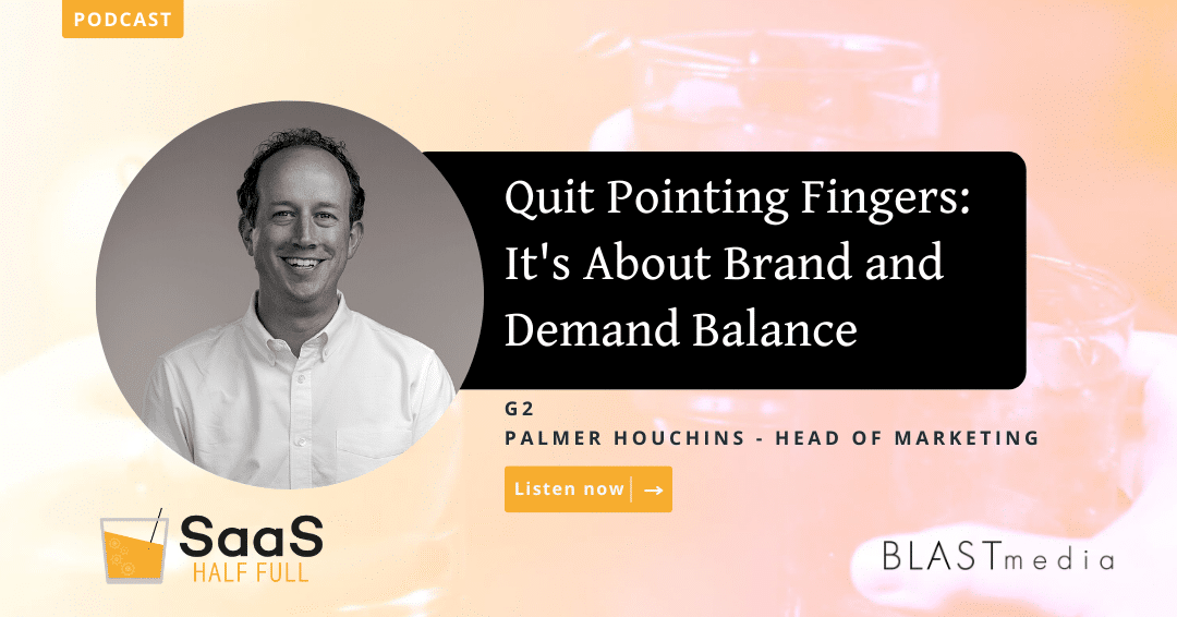 Quit Pointing Fingers: It’s About Brand and Demand Balance, with Palmer Houchins, G2