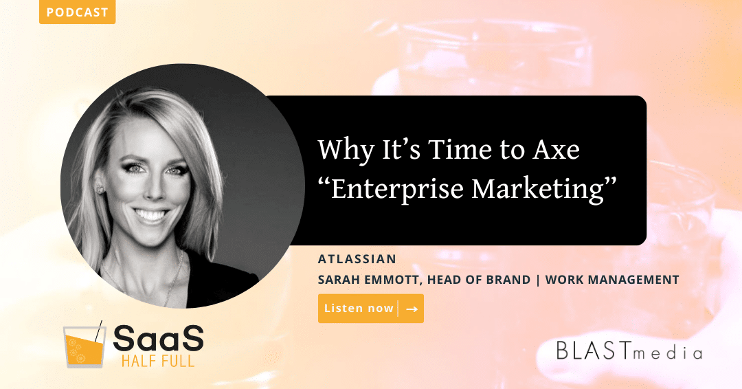 Why It’s Time to Axe “Enterprise Marketing,” with Sarah Emmott