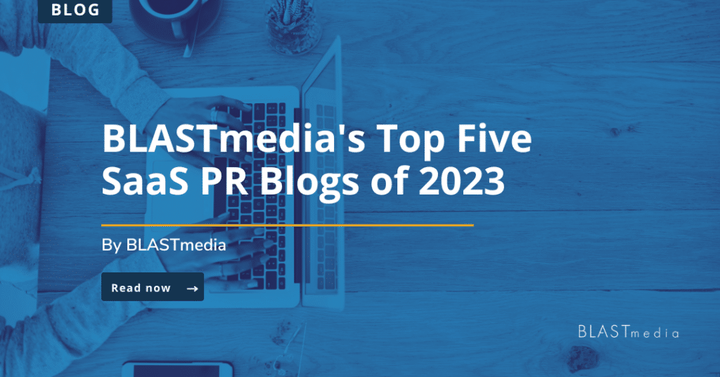 BLASTmedia's Top Five SaaS PR Blogs of 2023 BLASTmedia