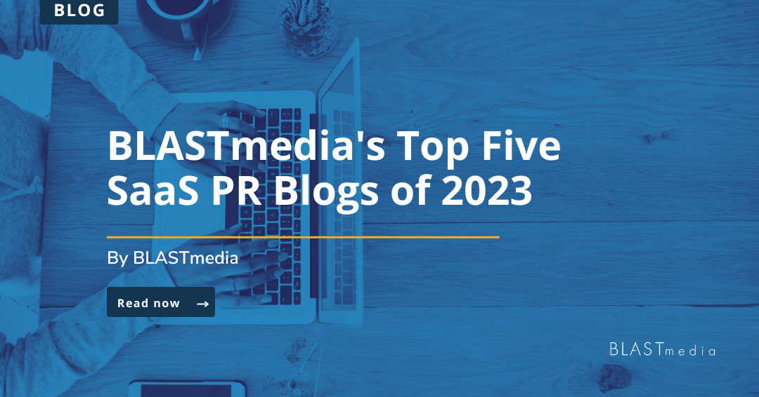 BLASTmedia’s Top Five SaaS PR Blogs of 2023